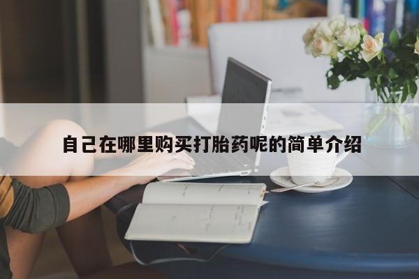 私人卖打胎药流产药微信自己在哪里购买打胎药呢的简单介绍