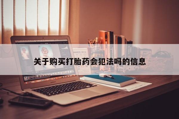 私人卖打胎药流产药微信关于购买打胎药会犯法吗的信息