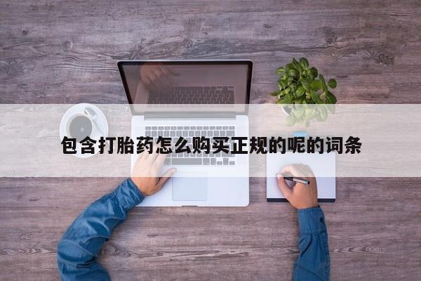 私人卖打胎药流产药微信包含打胎药怎么购买正规的呢的词条
