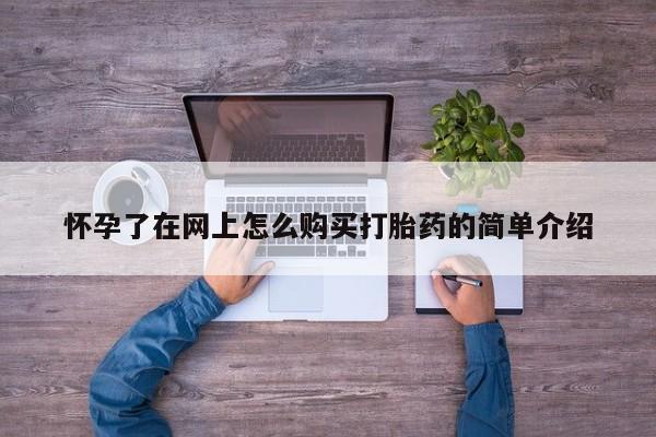 私人卖打胎药流产药微信怀孕了在网上怎么购买打胎药的简单介绍