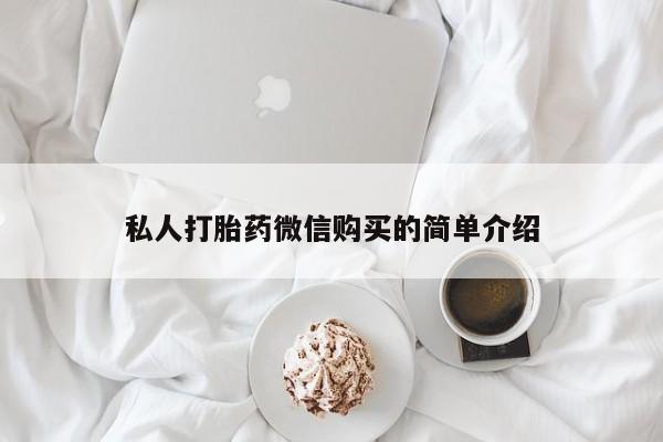 私人卖打胎药流产药微信私人打胎药微信购买的简单介绍