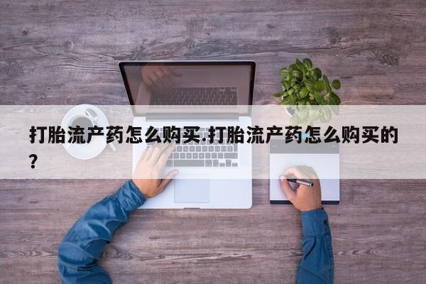 私人卖打胎药流产药微信打胎流产药怎么购买.打胎流产药怎么购买的？