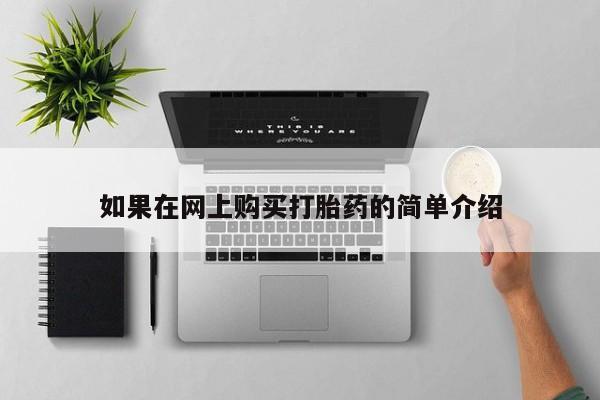 私人卖打胎药流产药微信如果在网上购买打胎药的简单介绍